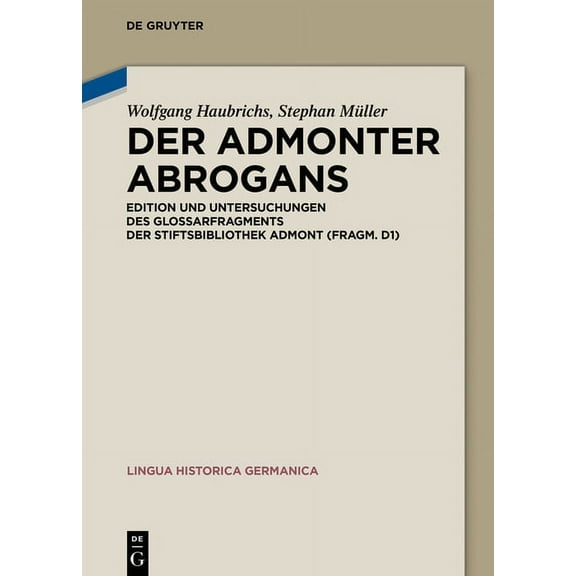 Lingua Historica Germanica Der Admonter Abrogans: Edition Und Untersuchungen Des Glossarfragments Der Stiftsbibliothek Admont (Fragm. D1), Book 24, (Hardcover)