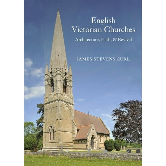 English Victorian Churches: Architecture, Faith, & Revival, (Hardcover)