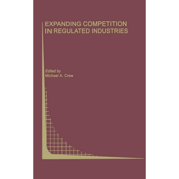 Topics in Regulatory Economics and Polic Expanding Competition in Regulated Industries, Book 37, (Hardcover)