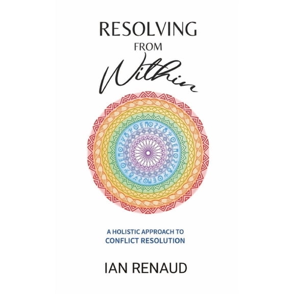 Resolving from Within: A Holistic Approach to Conflict Resolution, (Paperback)