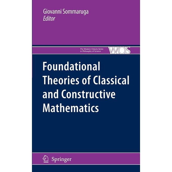 The Western Ontario Philosophy of Scienc Foundational Theories of Classical and Constructive Mathematics, Book 76, (Hardcover)