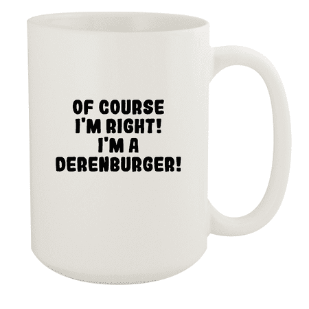 

Of Course I m Right! I m A Derenburger! - Ceramic 15oz White Mug White