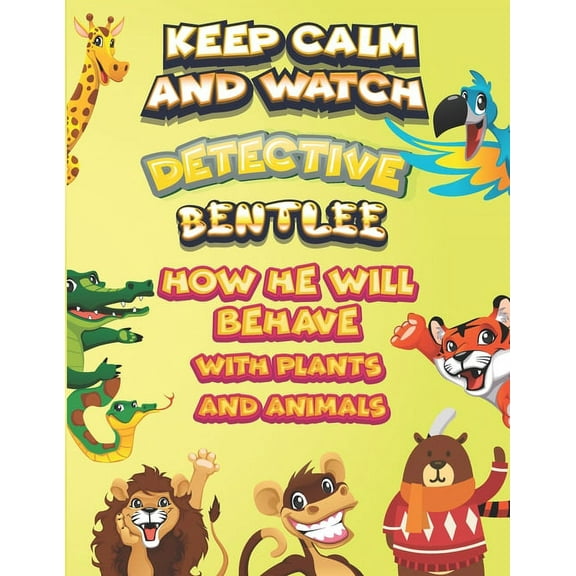 keep calm and watch detective Bentlee how he will behave with plant and animals : A Gorgeous Coloring and Guessing Game Book for Bentlee /gift for Bentlee, toddlers kids (Paperback)