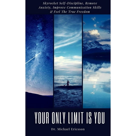 Your Only Limit Is You: Skyrocket Self-Discipline, Remove Anxiety, Improve Communication Skills & Feel The True Freedom - (Best Way To Improve Communication Skills)