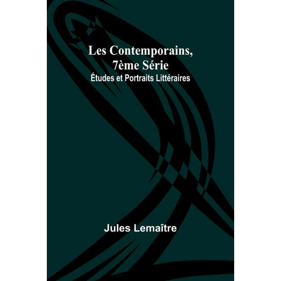 Les Contemporains, 7Ã¨me SÃ©rie; Ãtudes et Portraits LittÃ©raires, (Paperback)