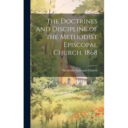 The Doctrines and Discipline of the Methodist Episcopal Church 1868 (Hardcover)