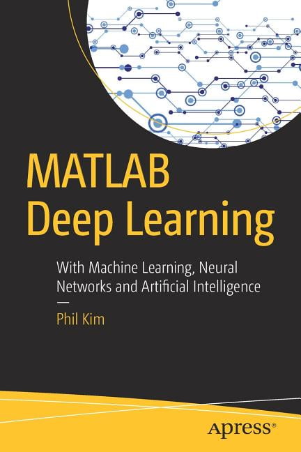 MATLAB Deep Learning : With Machine Learning, Neural Networks and ...