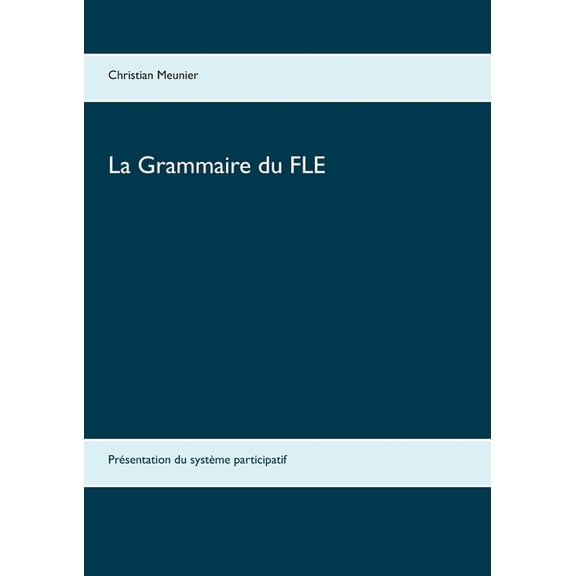La Grammaire du FLE: Présentation du système participatif, (Paperback)