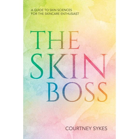 The Skin Boss: A Guide to Skin Sciences for the Skincare Enthusiast, (Paperback)