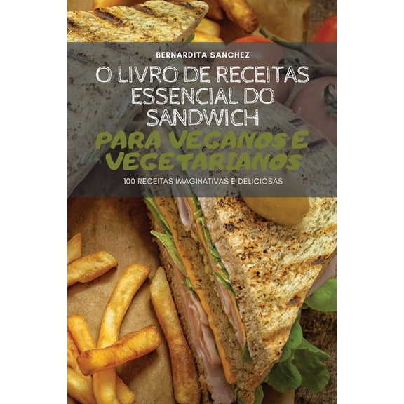 O Livro de Receitas Essencial Do Sandwich Para Veganos E Vegetarianos, (Paperback)