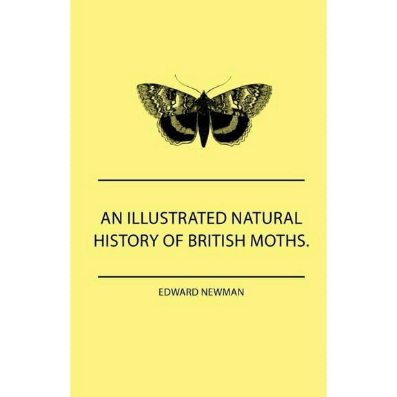 An Illustrated Natural History Of British Moths. With Life-Size Figures From Nature Of Each Species, And Of The More Striking Varieties - Also, Full Descriptions Of Both The Perfect Insect And The Cat