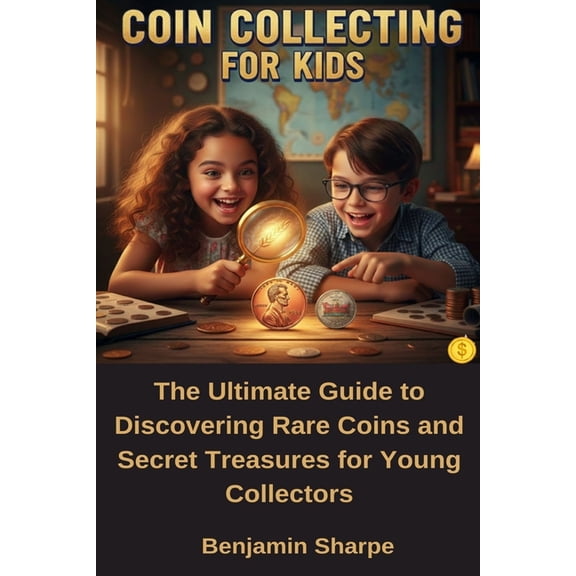 Coin Collecting for Kids: Ultimate Guide for Discovering Rare Coins and Secret Treasures for Young Collectors, (Paperback)