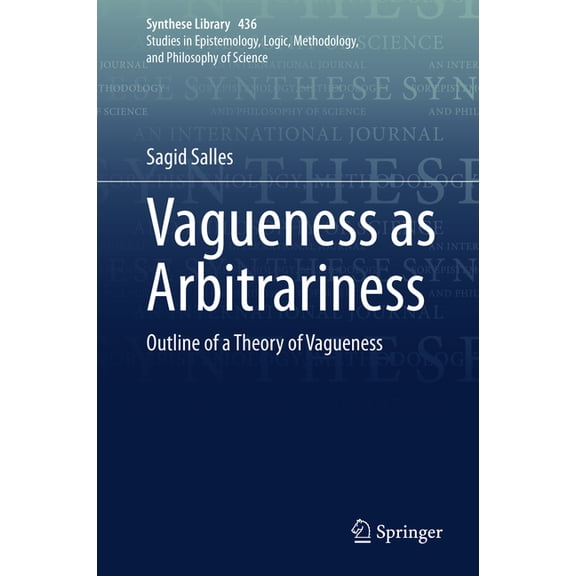 Synthese Library Vagueness as Arbitrariness: Outline of a Theory of Vagueness, Book 436, (Hardcover)