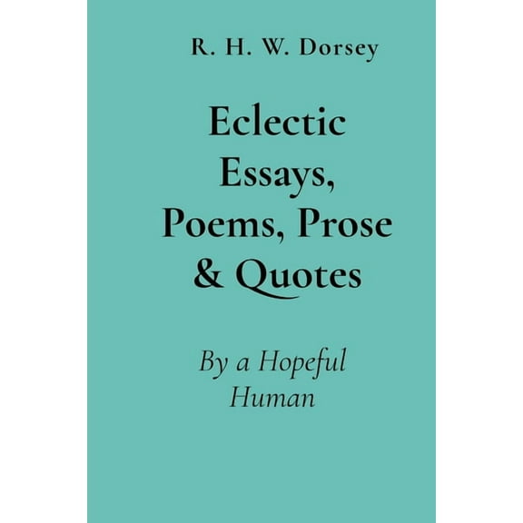 Eclectic Essays, Poems, Prose & Quotes: By a Hopeful Human, (Paperback)