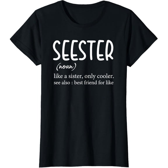 Seester Like A Sister funny sayings seester definition T-Shirtmen and women can wear, black, white, gifts.S,M,L,XL,2XL,3XL,2290XL