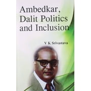 Ambedkar Dalit Politics and Inclusion - V.K.Srivastava