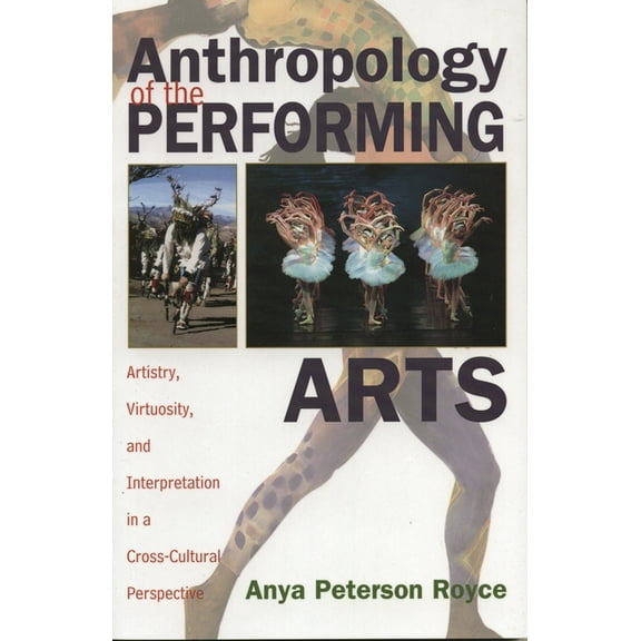 Anthropology of the Performing Arts: Artistry, Virtuosity, and Interpretation in Cross-Cultural Perspective, (Paperback)