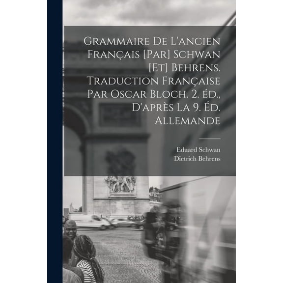 Grammaire de l'ancien français [par] Schwan [et] Behrens. Traduction française par Oscar Bloch. 2. éd., d'aprè, (Paperback)