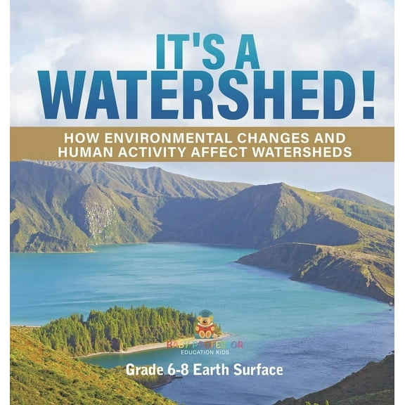 It's a Watershed! How Environmental Changes and Human Activity affect Watersheds Grade 6-8 Earth Surface, (Hardcover)