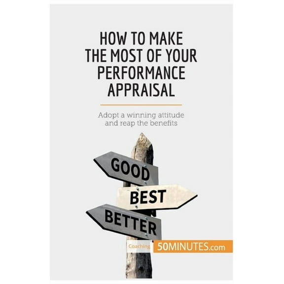 How to Make the Most of Your Performance Appraisal: Adopt a winning attitude and reap the benefits, (Paperback)