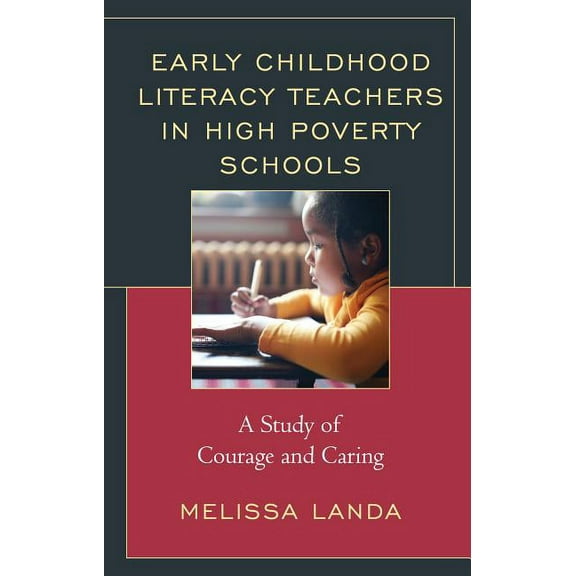 Early Childhood Literacy Teachers in High Poverty Schools: A Study of Courage and Caring, (Hardcover)
