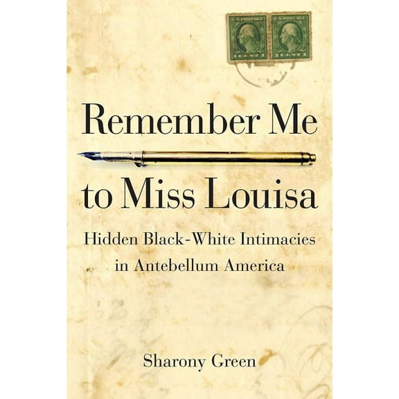 Remember Me to Miss Louisa: Hidden Black-White Intimacies in Antebellum America, (Paperback)