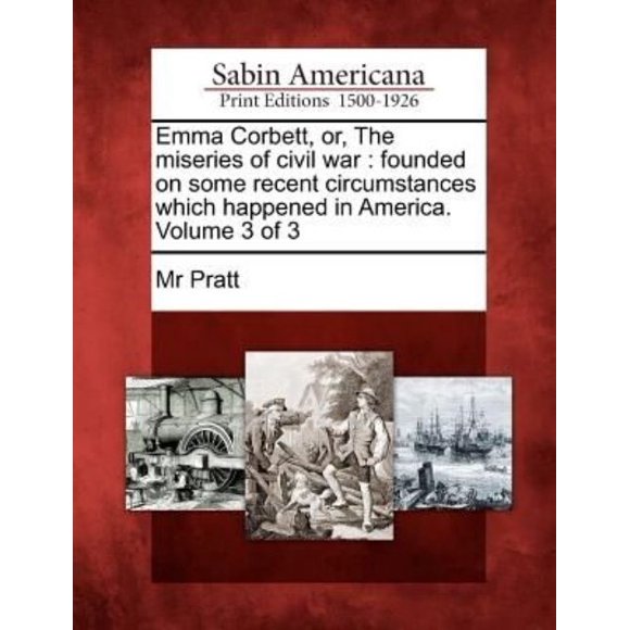Emma Corbett, Ou les miseries de la Guerre Civile: Fondé sur Certaines Circonstances Récentes Qui Ont Eu Lieu en Amérique. Volume 3 de 3