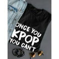 thumbnail image 3 of Once You K Pop You Can't Kstop Women Black T-Shirt, Female Small, 3 of 4