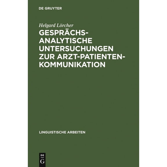 Linguistische Arbeiten Gesprächsanalytische Untersuchungen Zur Arzt-Patienten-Kommunikation, Book 136, (Hardcover)