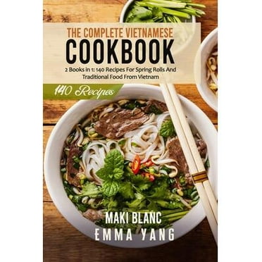 The Complete Vietnamese Cookbook: 2 Books in 1: 140 Recipes For Spring Rolls And Traditional Food From Vietnam (Paperback)