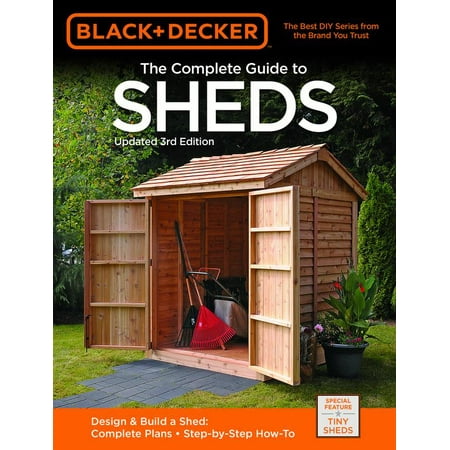 Black & Decker The Complete Guide to Sheds, 3rd Edition : Design & Build a Shed: - Complete Plans - Step-by-Step