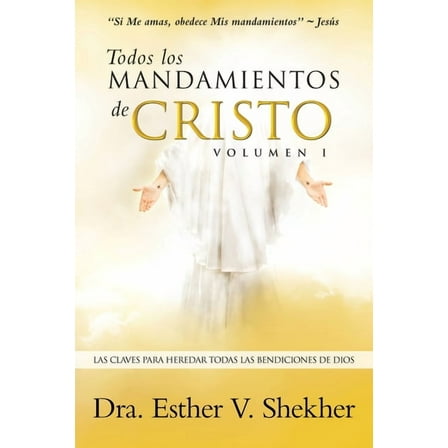 Todos los MANDAMIENTOS de CRISTO - VOLUMEN I: Las Claves Para Heredar Todas Las Bendiciones de Dios, (Paperback)