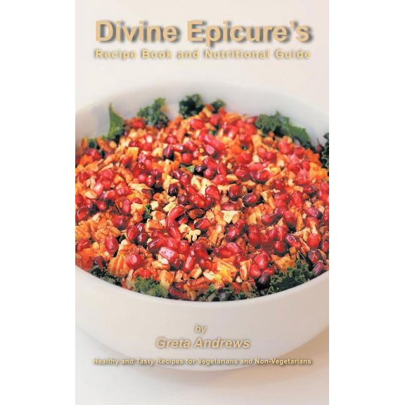Divine Epicure's Recipe Book and Nutritional Guide: Healthy and Tasty Recipes for Vegetarians and Non-Vegetarians, (Hardcover)