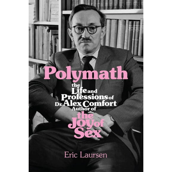 Polymath: The Life and Professions of Dr Alex Comfort, Author of the Joy of Sex, (Paperback)