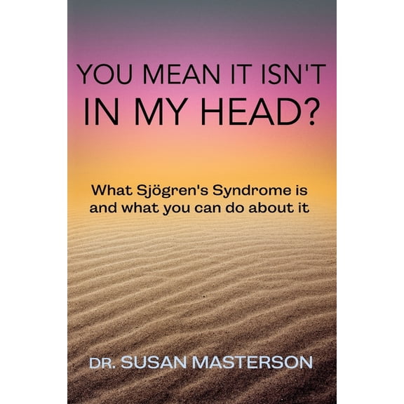 Autoimmune Self-Care You Mean it Isn't in my Head?: What Sjogren's Syndrome is and What you can do About it, (Paperback)