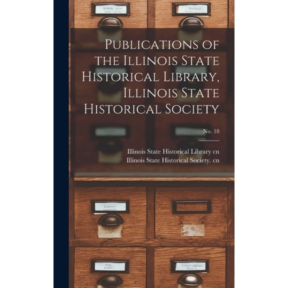 Publications of the Illinois State Historical Library, Illinois State Historical Society; No. 18 (Hardcover)