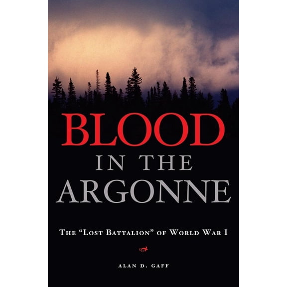 Campaigns and Commanders Blood in the Argonne: The Lost Battalion of World War I Volume 8, Book 8, (Hardcover)