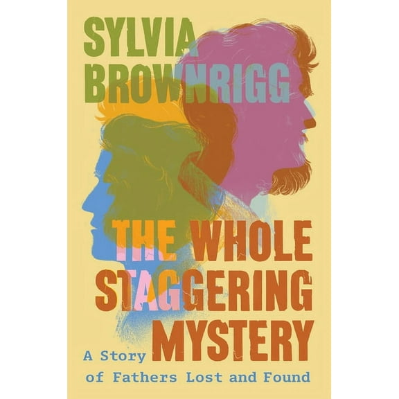 The Whole Staggering Mystery: A Story of Fathers Lost and Found, (Paperback)