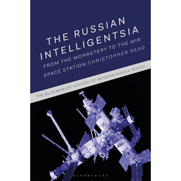Bloomsbury History of Modern Russia Russian Intelligentsia: From the Monastery to the Mir Space Station, (Hardcover)