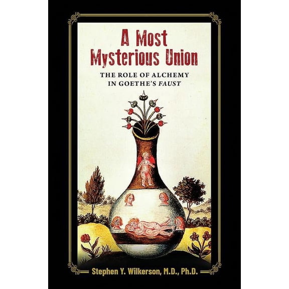 A Most Mysterious Union: The Role of Alchemy in Goethe's Faust, (Paperback)