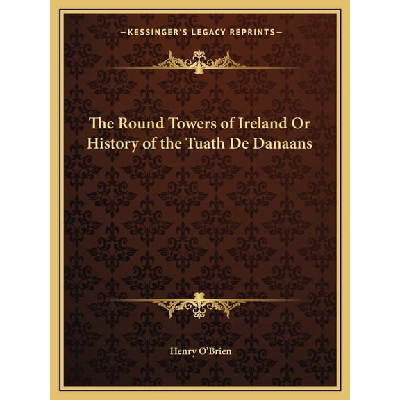 The Round Towers of Ireland Or History of the Tuath De Danaans (Paperback)