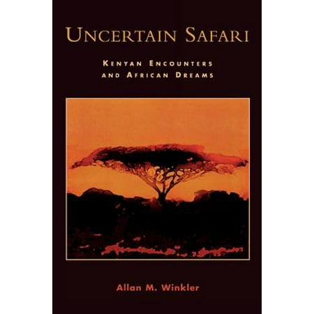 Uncertain Safari Kenyan Encounters And African Dreams