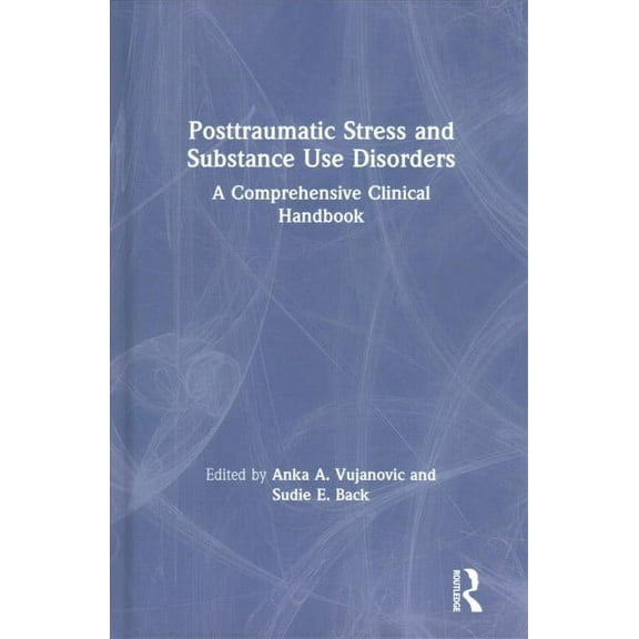 Posttraumatic Stress and Substance Use Disorders: A Comprehensive Clinical Handbook (Hardcover)