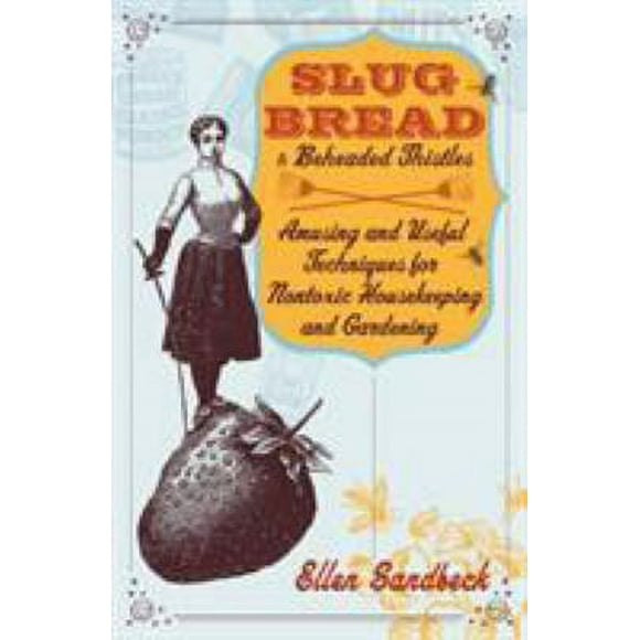 Pre-Owned Slug Bread and Beheaded Thistles: Amusing and Useful Techniques for Nontoxic Housekeeping and Gardening (Paperback) 0767905423 9780767905428
