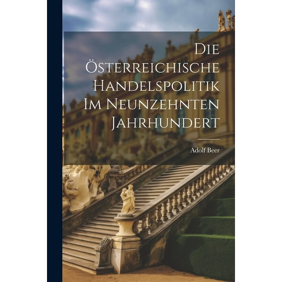 Die Österreichische Handelspolitik Im Neunzehnten Jahrhundert (Paperback)
