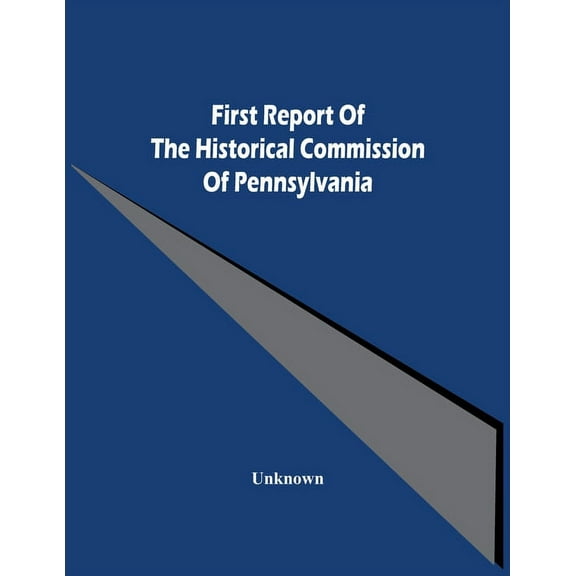 First Report Of The Historical Commission Of Pennsylvania, (Paperback)