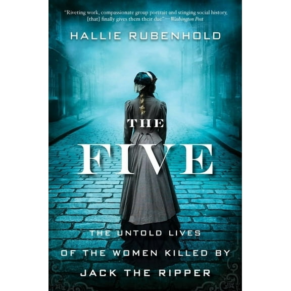The Five: The Untold Lives of the Women Killed by Jack the Ripper, (Paperback)
