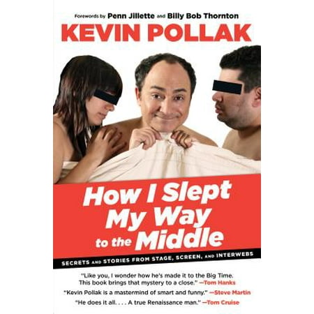 How I Slept My Way to the Middle : Secrets and Stories from Stage, Screen, and (Best Of The Interwebs)