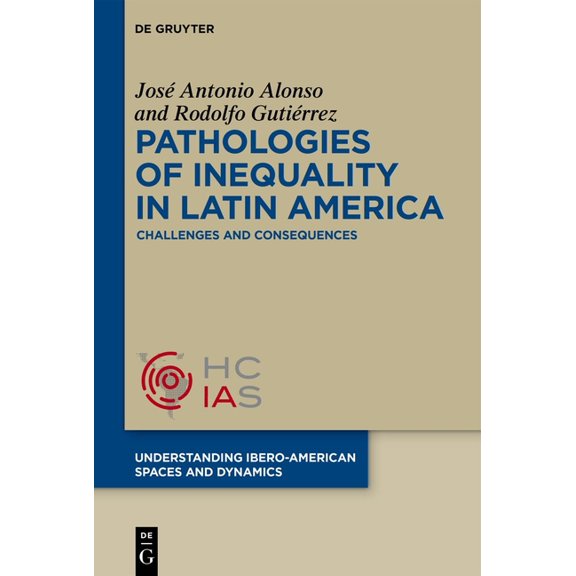 Understanding Ibero-American Spaces and  Pathologies of Inequality in Latin America: Challenges and Consequences, Book 1, (Hardcover)