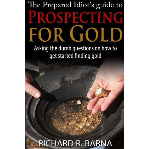 The Prepared Idiot's Guide to Gold Prospecting, (Paperback)